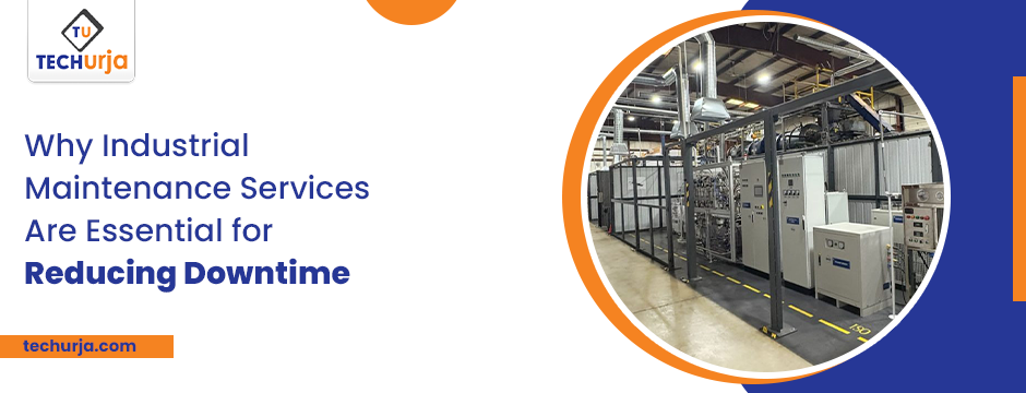 Why Industrial Maintenance Services Are Essential for Reducing Downtime